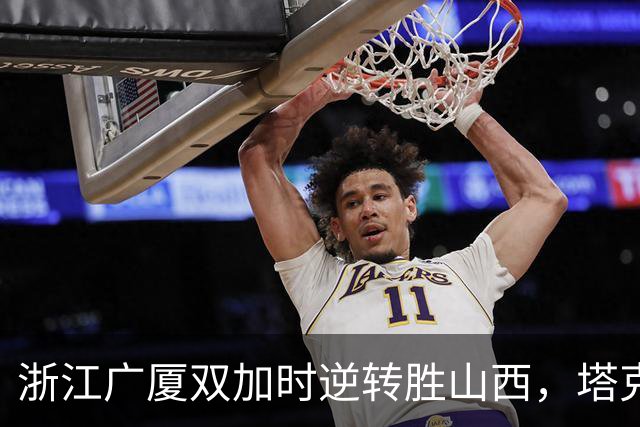 浙江广厦双加时逆转胜山西，塔克疯狂44分引领球队